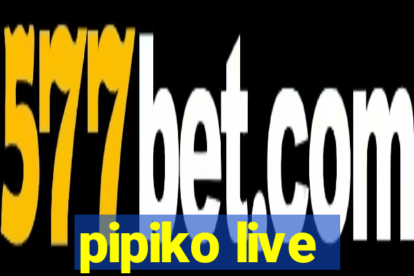 pipiko live